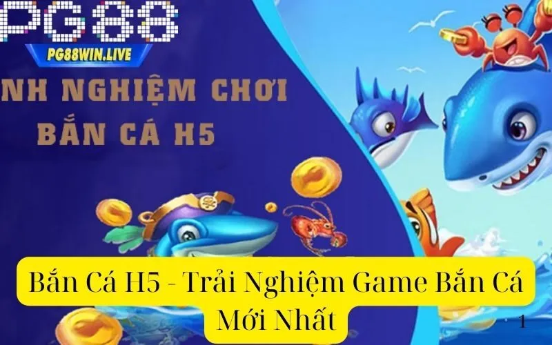 Bắn Cá H5 - Trải Nghiệm Game Bắn Cá Mới Nhất