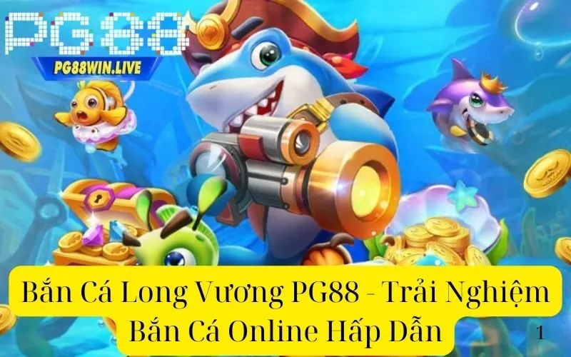 Bắn Cá Long Vương PG88 - Trải Nghiệm Bắn Cá Online Hấp Dẫn