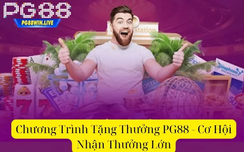 Chương Trình Tặng Thưởng PG88 - Cơ Hội Nhận Thưởng Lớn