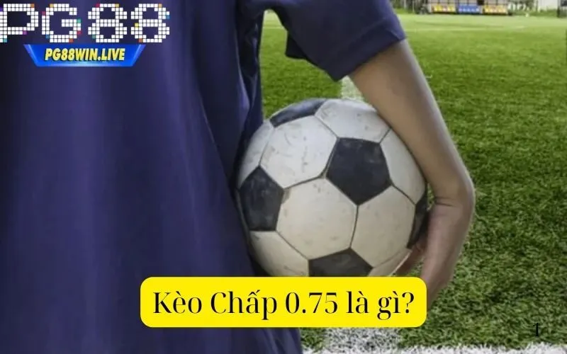 Kèo Chấp 0.75 là gì?