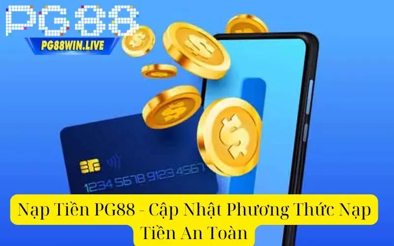 Nạp Tiền PG88 - Cập Nhật Phương Thức Nạp Tiền An Toàn