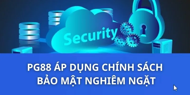PG88 áp dụng chính sách bảo mật nghiêm ngặt