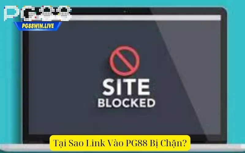 Tại Sao Link Vào PG88 Bị Chặn?