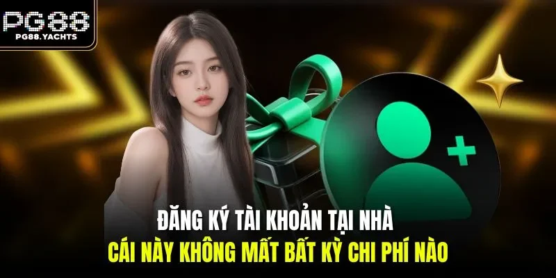 Đăng ký tài khoản tại nhà cái này không mất bất kỳ chi phí nào