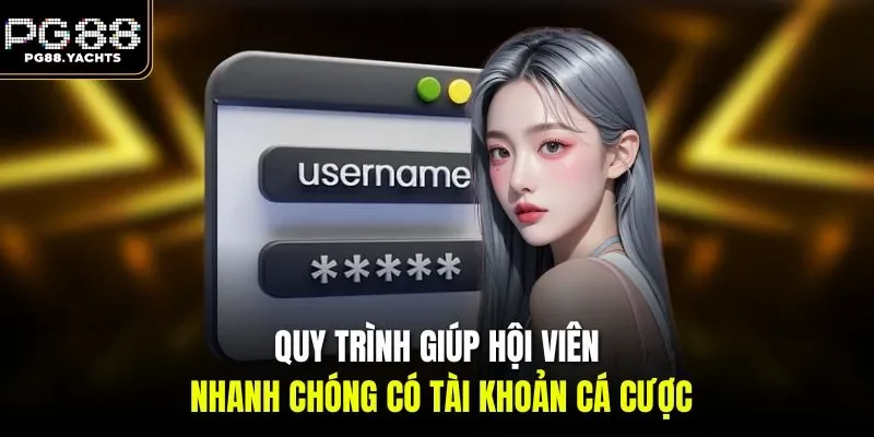Quy trình giúp hội viên nhanh chóng có tài khoản cá cược