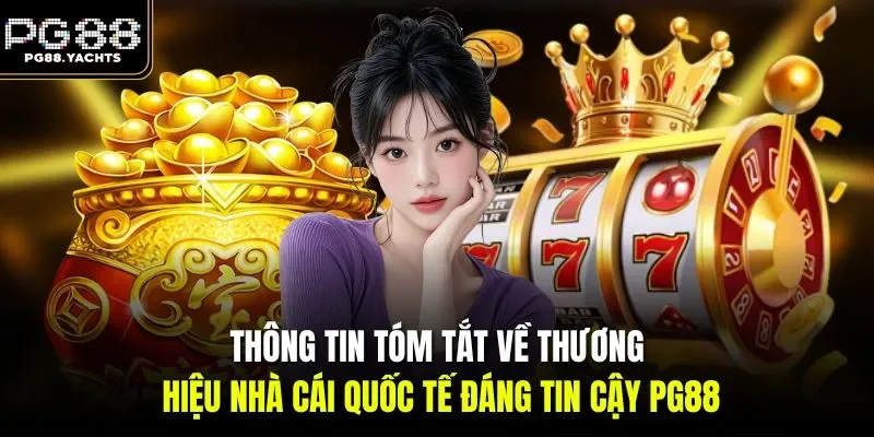 Thông tin tóm tắt về thương hiệu nhà cái quốc tế đáng tin cậy PG88